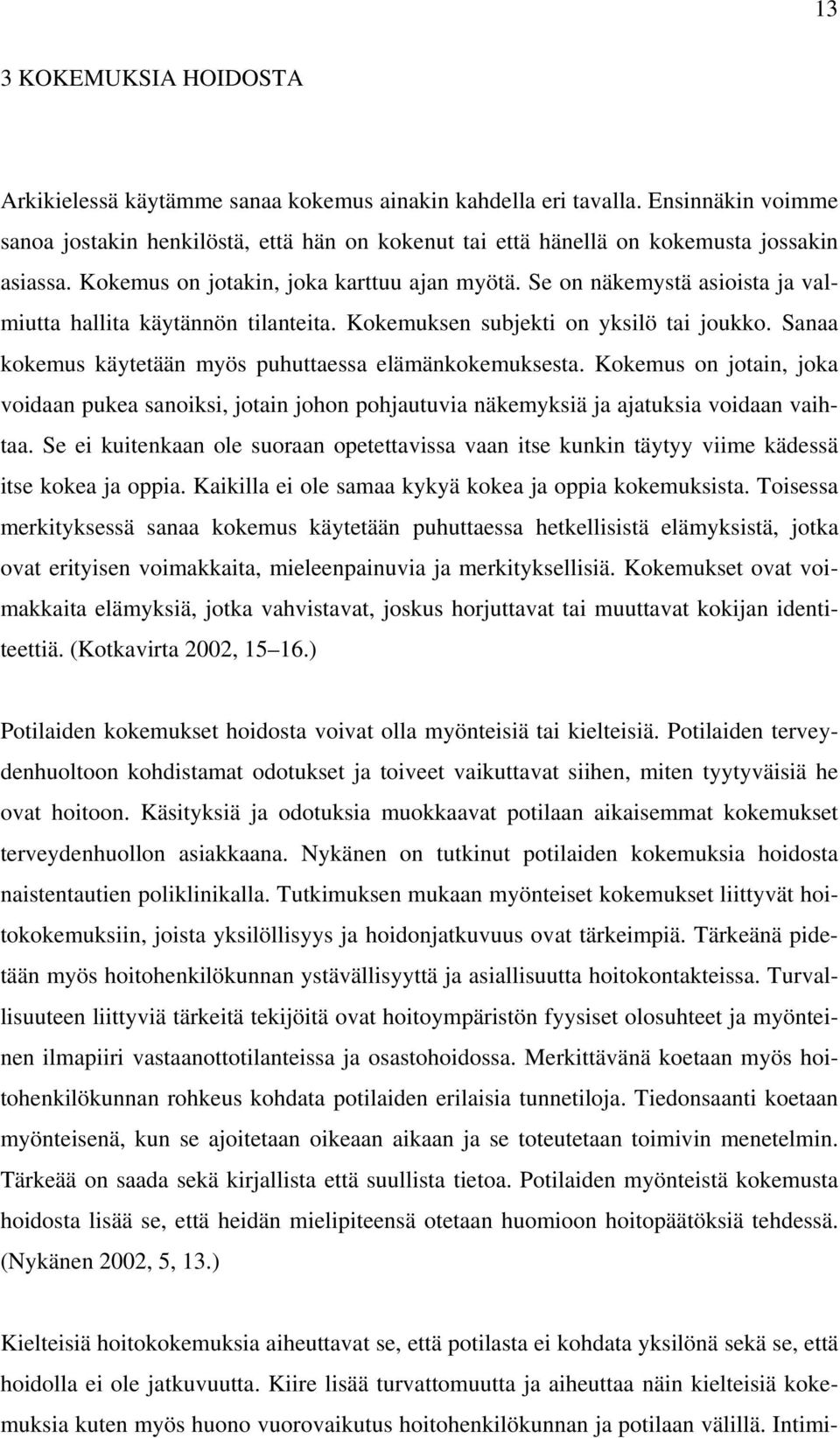 Se on näkemystä asioista ja valmiutta hallita käytännön tilanteita. Kokemuksen subjekti on yksilö tai joukko. Sanaa kokemus käytetään myös puhuttaessa elämänkokemuksesta.