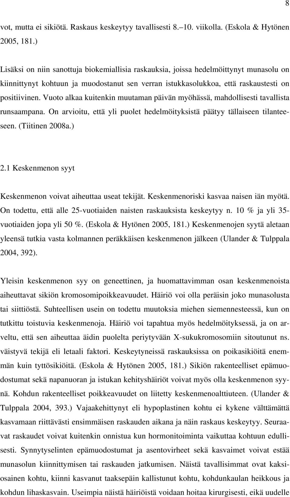 Vuoto alkaa kuitenkin muutaman päivän myöhässä, mahdollisesti tavallista runsaampana. On arvioitu, että yli puolet hedelmöityksistä päätyy tällaiseen tilanteeseen. (Tiitinen 2008a.) 2.