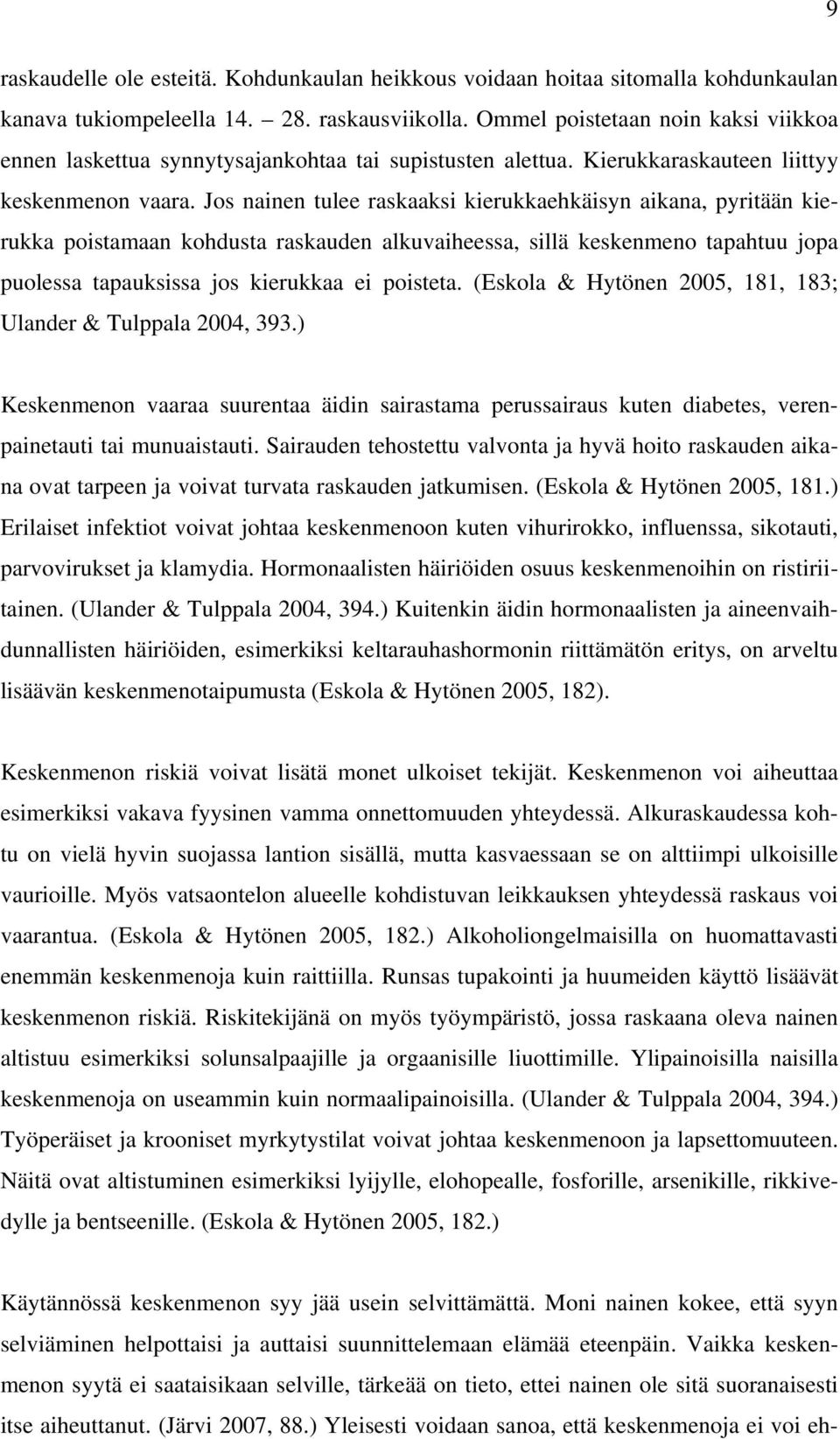 Jos nainen tulee raskaaksi kierukkaehkäisyn aikana, pyritään kierukka poistamaan kohdusta raskauden alkuvaiheessa, sillä keskenmeno tapahtuu jopa puolessa tapauksissa jos kierukkaa ei poisteta.