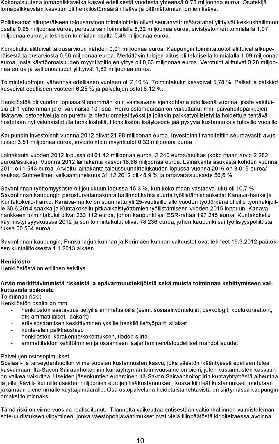 toimialalla 1,07 miljoonaa euroa ja teknisen toimialan osalta 0,46 miljoonaa euroa. Korkokulut alittuivat talousarvioon nähden 0,01 miljoonaa euroa.