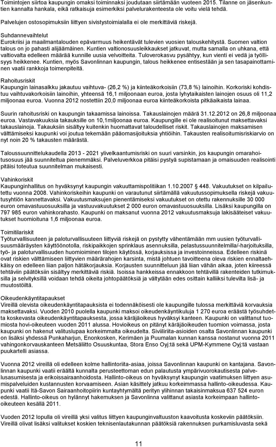 Suomen valtion talous on jo pahasti alijäämäinen. Kuntien valtionosuusleikkaukset jatkuvat, mutta samalla on uhkana, että valtiovalta edelleen määrää kunnille uusia velvoitteita.