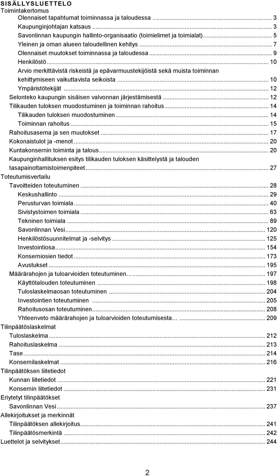 .. 10 Arvio merkittävistä riskeistä ja epävarmuustekijöistä sekä muista toiminnan kehittymiseen vaikuttavista seikoista... 10 Ympäristötekijät.