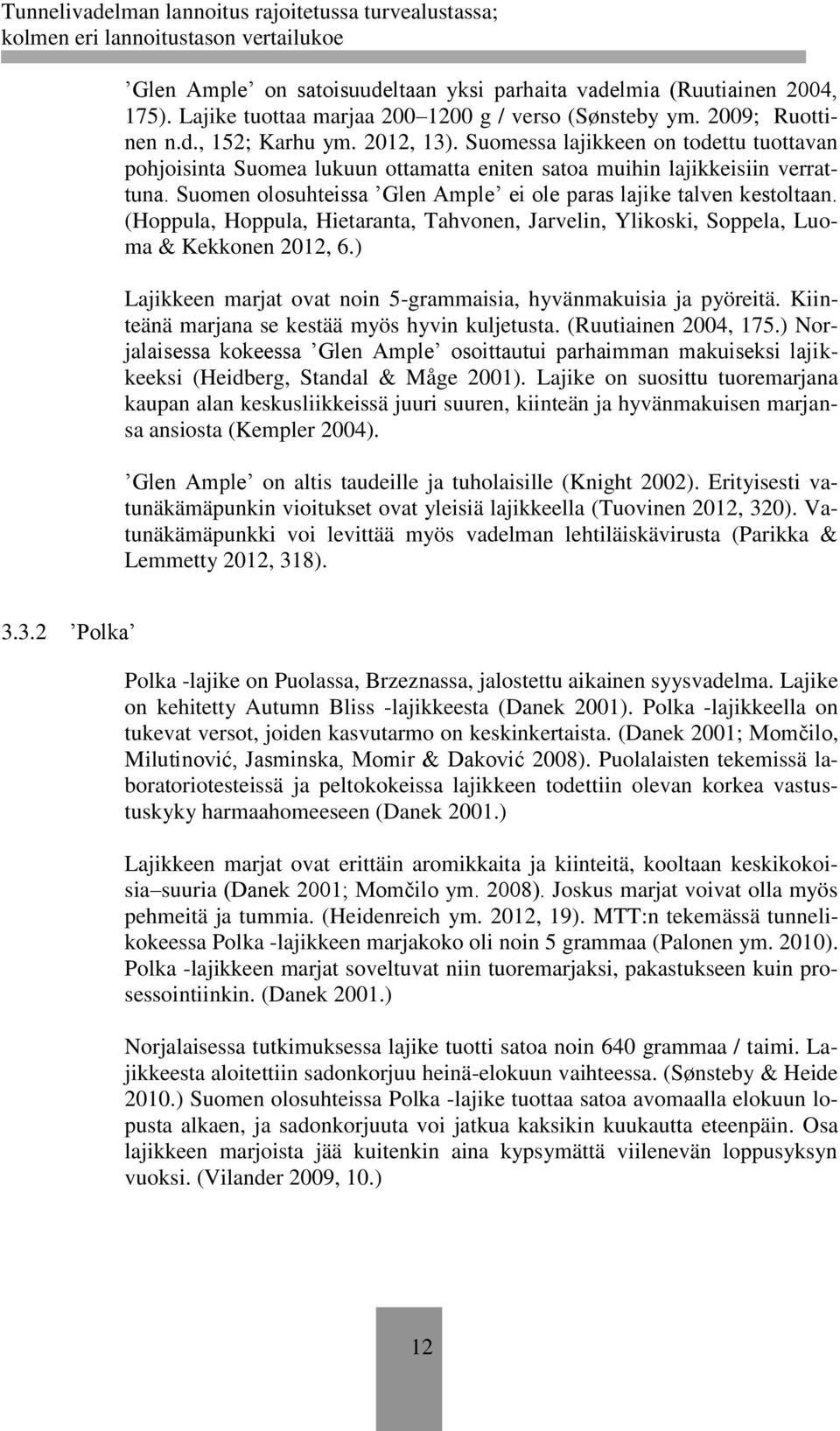 (Hoppula, Hoppula, Hietaranta, Tahvonen, Jarvelin, Ylikoski, Soppela, Luoma & Kekkonen 2012, 6.) Lajikkeen marjat ovat noin 5-grammaisia, hyvänmakuisia ja pyöreitä.