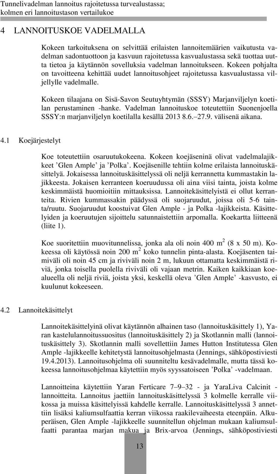 Kokeen tilaajana on Sisä-Savon Seutuyhtymän (SSSY) Marjanviljelyn koetilan perustaminen -hanke. Vadelman lannoituskoe toteutettiin Suonenjoella SSSY:n marjanviljelyn koetilalla kesällä 2013 8.6. 27.9.