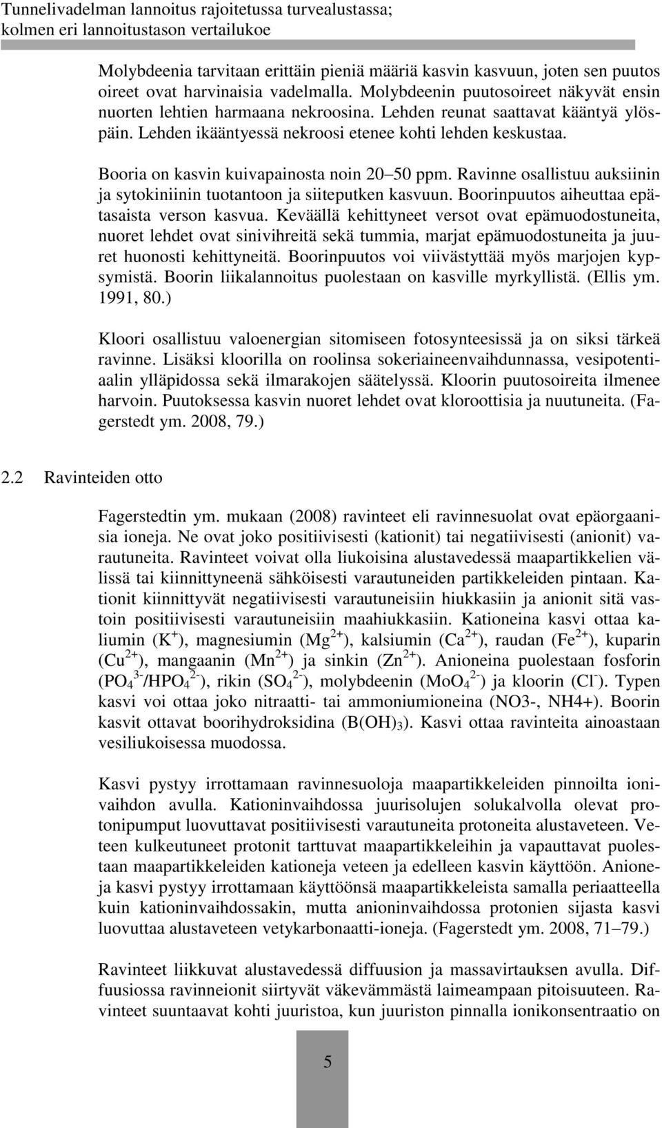 Ravinne osallistuu auksiinin ja sytokiniinin tuotantoon ja siiteputken kasvuun. Boorinpuutos aiheuttaa epätasaista verson kasvua.