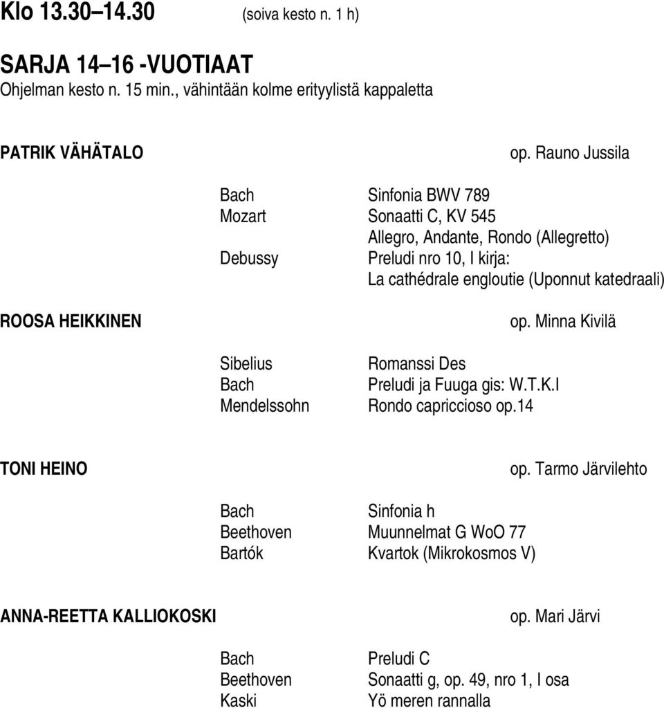 (Uponnut katedraali) ROOSA HEIKKINEN op. Minna Kivilä Sibelius Mendelssohn Romanssi Des Preludi ja Fuuga gis: W.T.K.I Rondo capriccioso op.