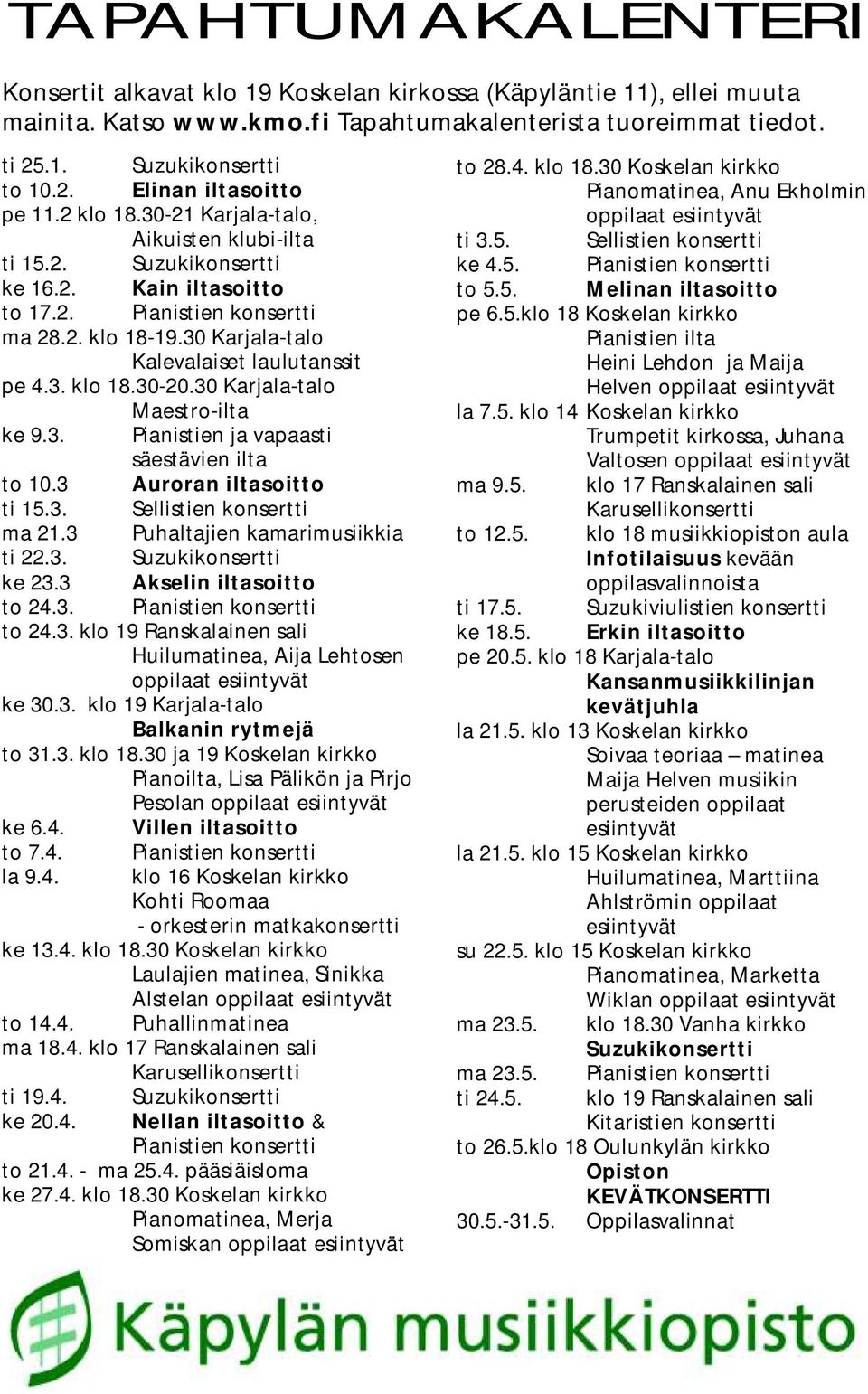 30 Karjala-talo Maestro-ilta ke 9.3. Pianistien ja vapaasti säestävien ilta to 10.3 Auroran iltasoitto ti 15.3. Sellistien konsertti ma 21.3 Puhaltajien kamarimusiikkia ti 22.3. Suzukikonsertti ke 23.