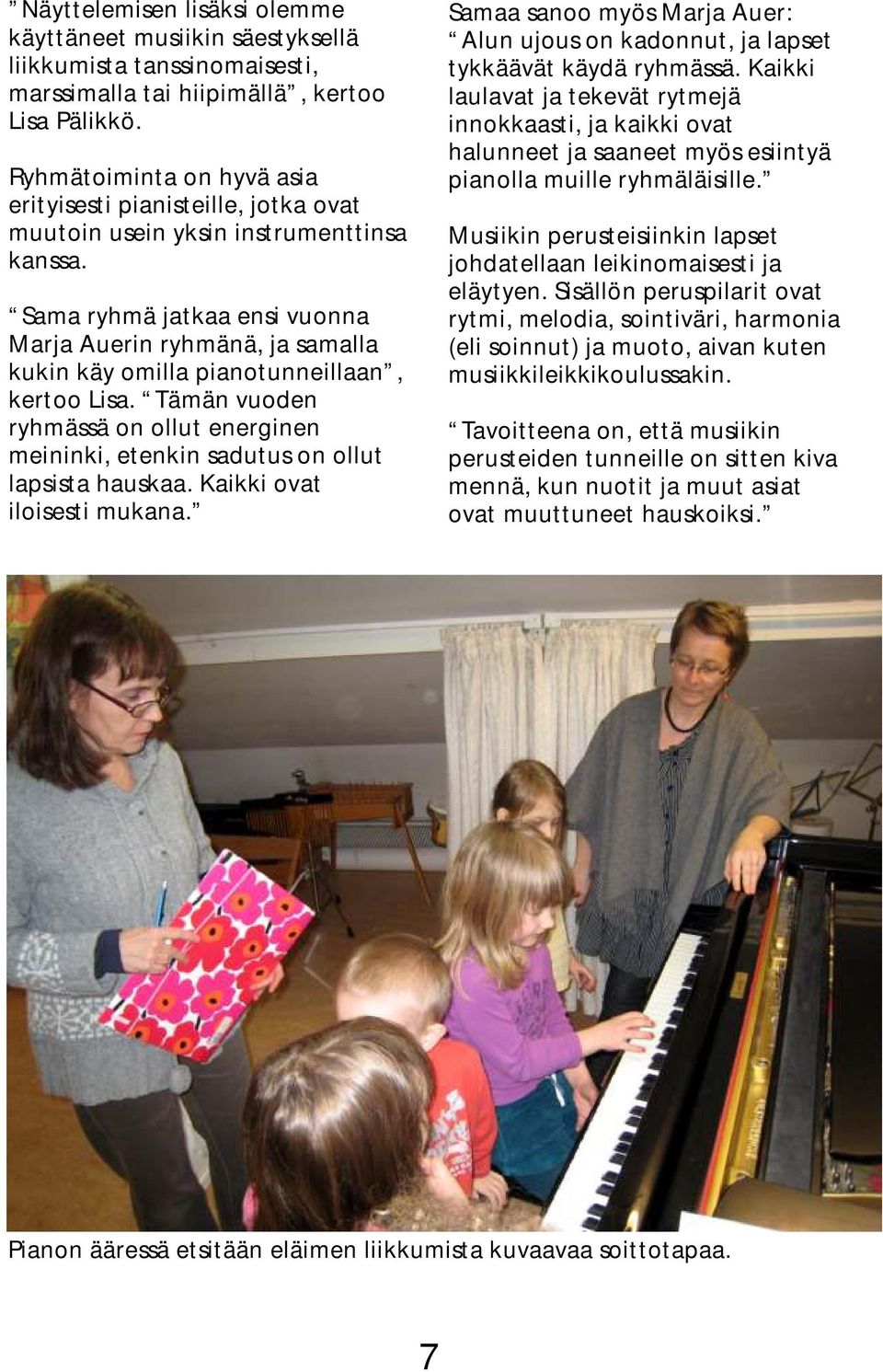 Sama ryhmä jatkaa ensi vuonna Marja Auerin ryhmänä, ja samalla kukin käy omilla pianotunneillaan, kertoo Lisa.