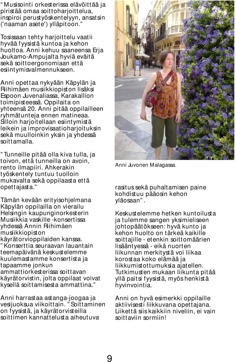 Anni opettaa nykyään Käpylän ja Riihimäen musiikkiopiston lisäksi Espoon Juvenaliassa, Karakallion toimipisteessä. Oppilaita on yhteensä 20. Anni pitää oppilailleen ryhmätunteja ennen matineaa.