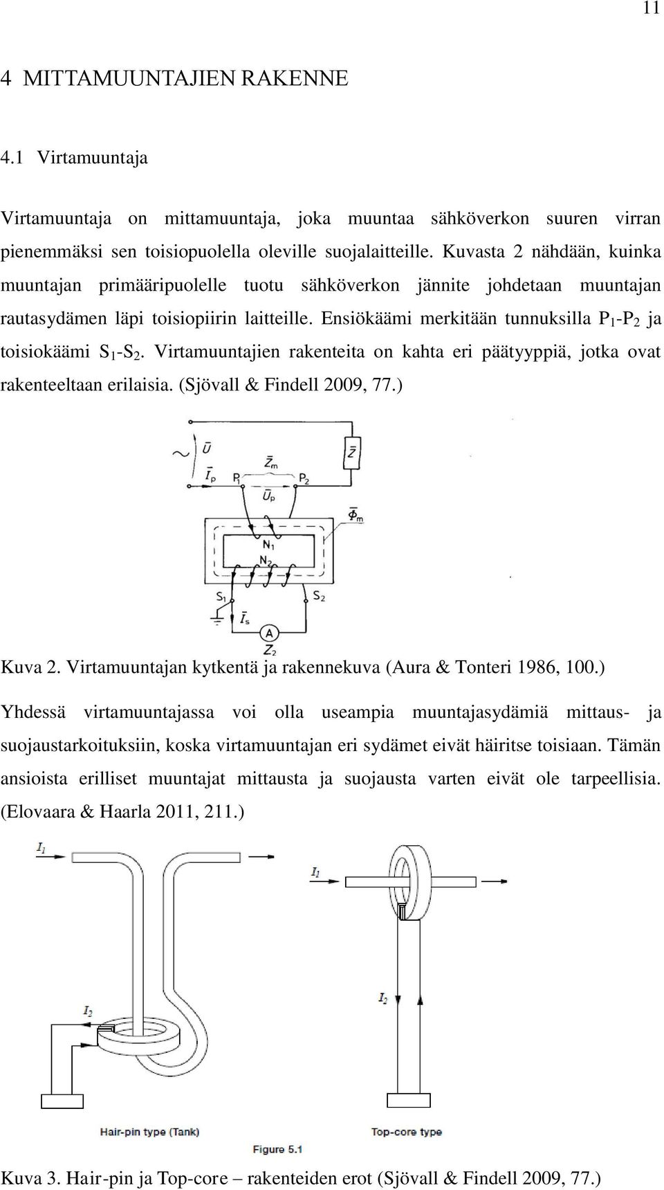 Ensiökäämi merkitään tunnuksilla P 1 -P 2 ja toisiokäämi S 1 -S 2. Virtamuuntajien rakenteita on kahta eri päätyyppiä, jotka ovat rakenteeltaan erilaisia. (Sjövall & Findell 2009, 77.) Kuva 2.