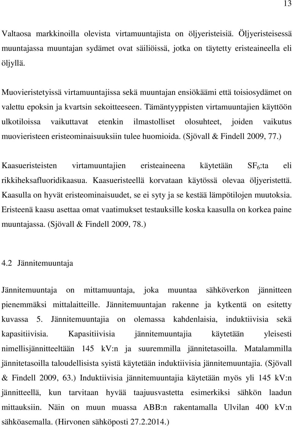 Tämäntyyppisten virtamuuntajien käyttöön ulkotiloissa vaikuttavat etenkin ilmastolliset olosuhteet, joiden vaikutus muovieristeen eristeominaisuuksiin tulee huomioida. (Sjövall & Findell 2009, 77.