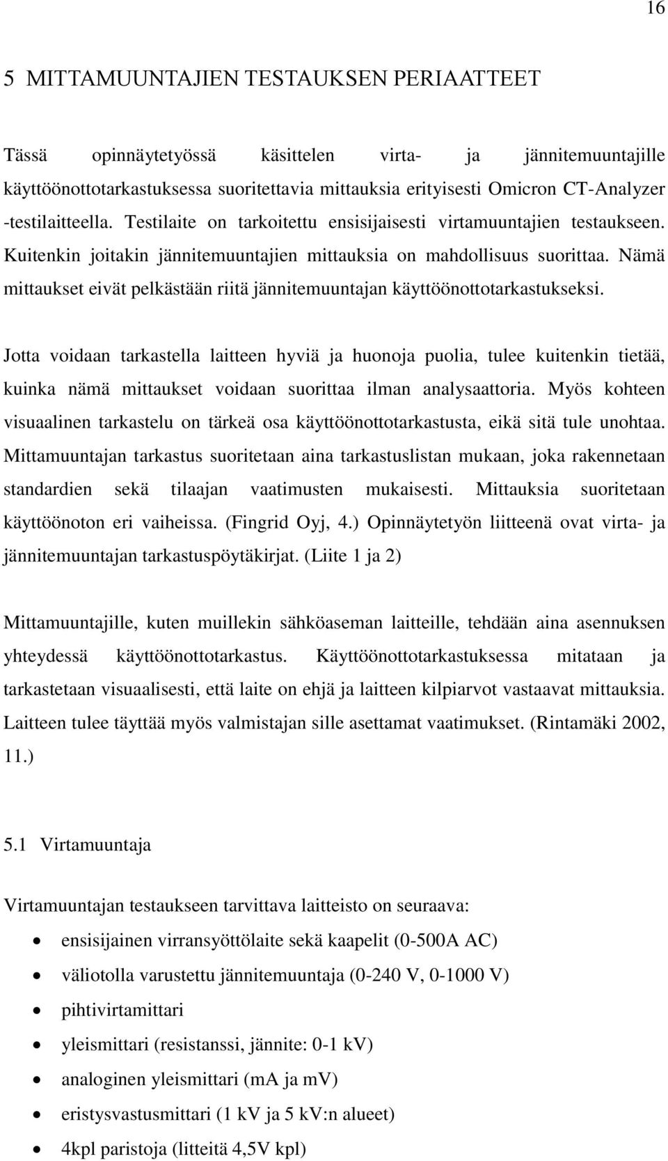 Nämä mittaukset eivät pelkästään riitä jännitemuuntajan käyttöönottotarkastukseksi.