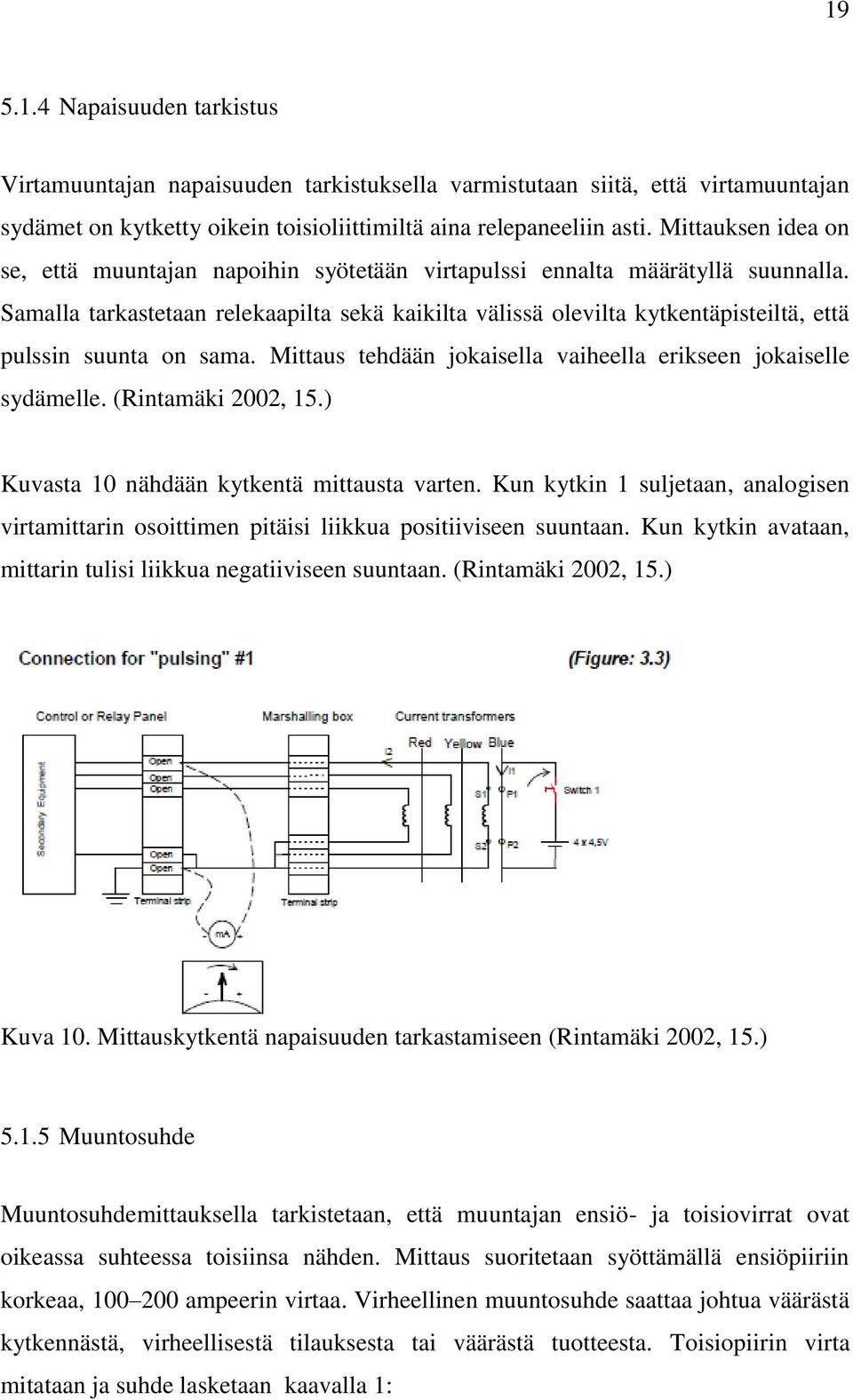 Samalla tarkastetaan relekaapilta sekä kaikilta välissä olevilta kytkentäpisteiltä, että pulssin suunta on sama. Mittaus tehdään jokaisella vaiheella erikseen jokaiselle sydämelle.