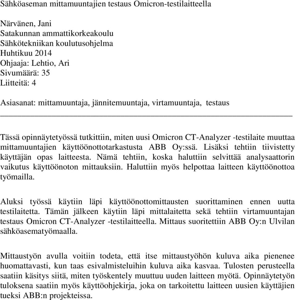 Oy:ssä. Lisäksi tehtiin tiivistetty käyttäjän opas laitteesta. Nämä tehtiin, koska haluttiin selvittää analysaattorin vaikutus käyttöönoton mittauksiin.