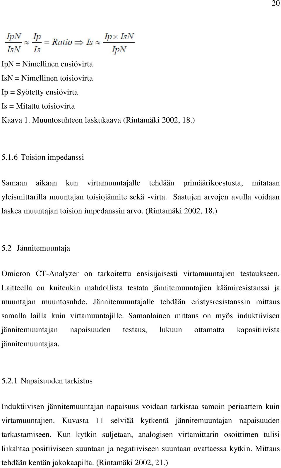 Saatujen arvojen avulla voidaan laskea muuntajan toision impedanssin arvo. (Rintamäki 2002, 18.) 5.2 Jännitemuuntaja Omicron CT-Analyzer on tarkoitettu ensisijaisesti virtamuuntajien testaukseen.