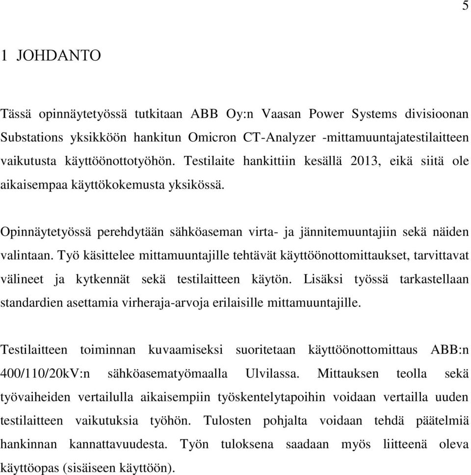 Työ käsittelee mittamuuntajille tehtävät käyttöönottomittaukset, tarvittavat välineet ja kytkennät sekä testilaitteen käytön.