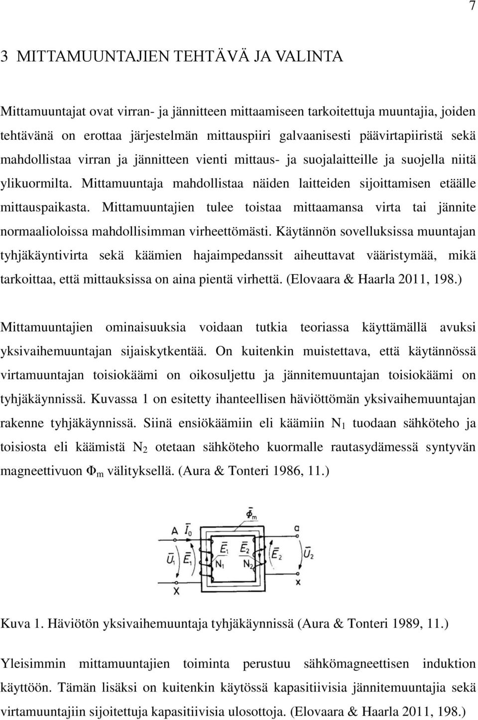 Mittamuuntaja mahdollistaa näiden laitteiden sijoittamisen etäälle mittauspaikasta. Mittamuuntajien tulee toistaa mittaamansa virta tai jännite normaalioloissa mahdollisimman virheettömästi.