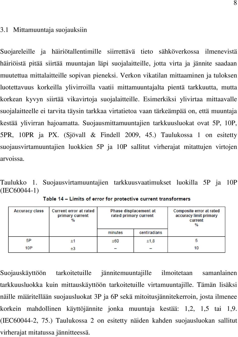 Verkon vikatilan mittaaminen ja tuloksen luotettavuus korkeilla ylivirroilla vaatii mittamuuntajalta pientä tarkkuutta, mutta korkean kyvyn siirtää vikavirtoja suojalaitteille.