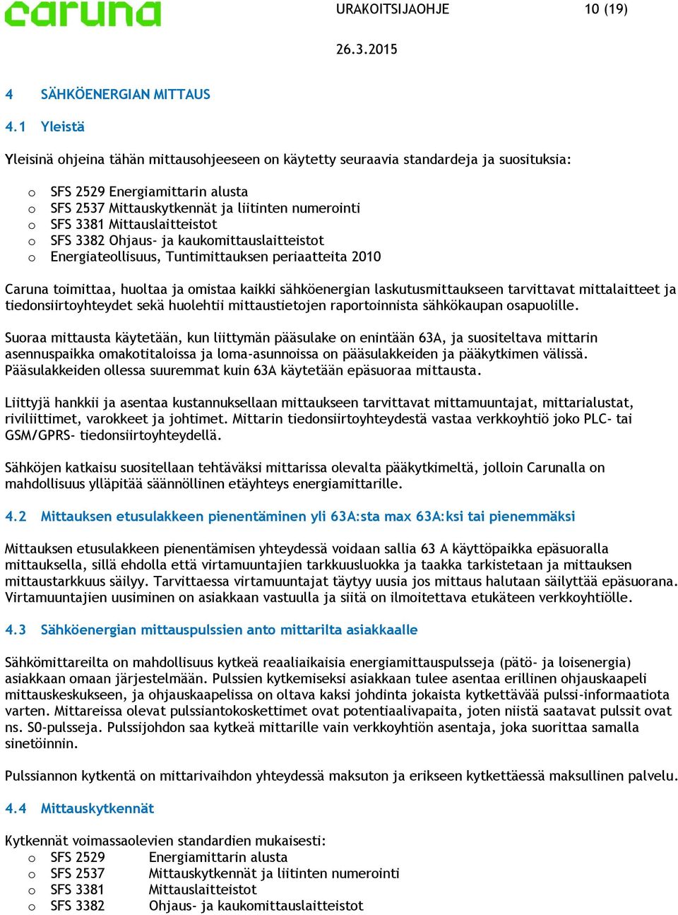 Mittauslaitteistt SFS 3382 Ohjaus- ja kaukmittauslaitteistt Energiatellisuus, Tuntimittauksen periaatteita 2010 Caruna timittaa, hultaa ja mistaa kaikki sähköenergian laskutusmittaukseen tarvittavat