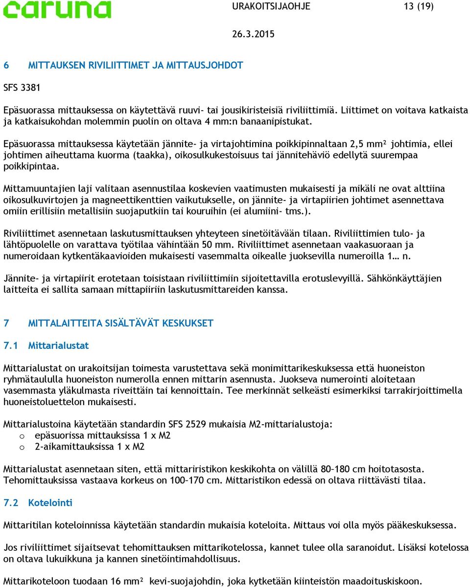 Epäsurassa mittauksessa käytetään jännite- ja virtajhtimina pikkipinnaltaan 2,5 mm² jhtimia, ellei jhtimen aiheuttama kurma (taakka), iksulkukestisuus tai jännitehäviö edellytä suurempaa pikkipintaa.