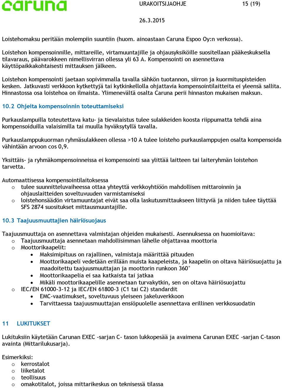 Kmpensinti n asennettava käyttöpaikkakhtaisesti mittauksen jälkeen. Listehn kmpensinti jaetaan spivimmalla tavalla sähkön tutannn, siirrn ja kurmituspisteiden kesken.