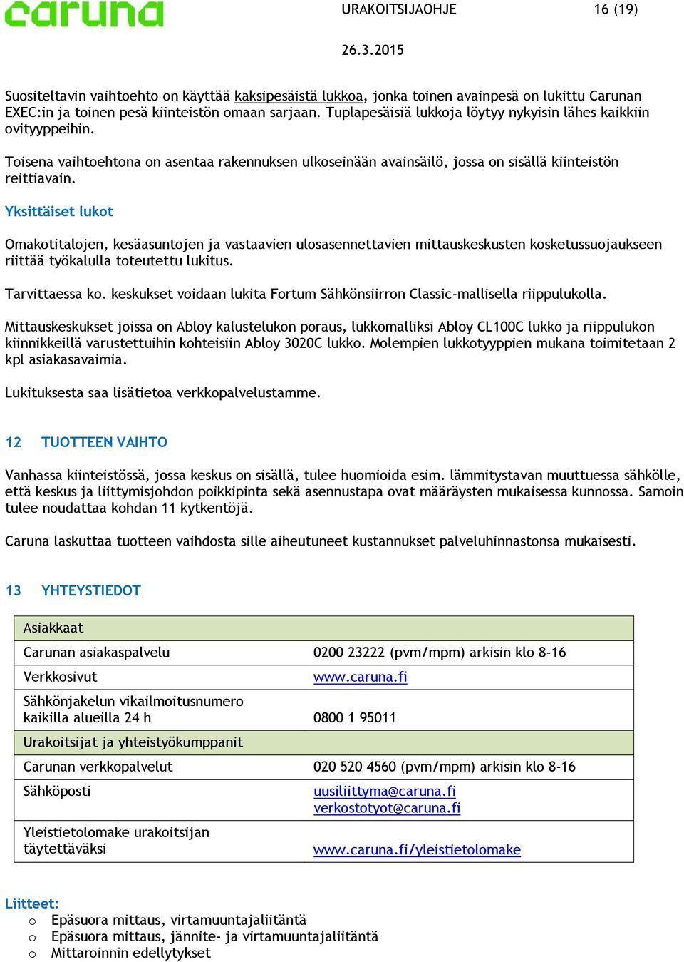 Yksittäiset lukt Omaktitaljen, kesäasuntjen ja vastaavien ulsasennettavien mittauskeskusten ksketussujaukseen riittää työkalulla tteutettu lukitus. Tarvittaessa k.