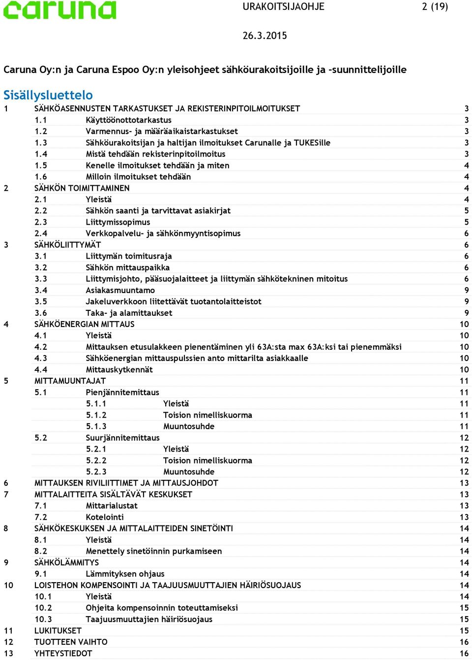 5 Kenelle ilmitukset tehdään ja miten 4 1.6 Millin ilmitukset tehdään 4 2 SÄHKÖN TOIMITTAMINEN 4 2.1 Yleistä 4 2.2 Sähkön saanti ja tarvittavat asiakirjat 5 2.3 Liittymisspimus 5 2.