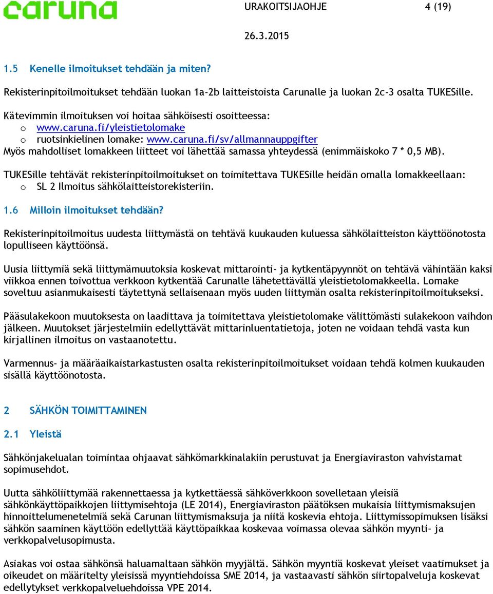 TUKESille tehtävät rekisterinpitilmitukset n timitettava TUKESille heidän malla lmakkeellaan: SL 2 Ilmitus sähkölaitteistrekisteriin. 1.6 Millin ilmitukset tehdään?