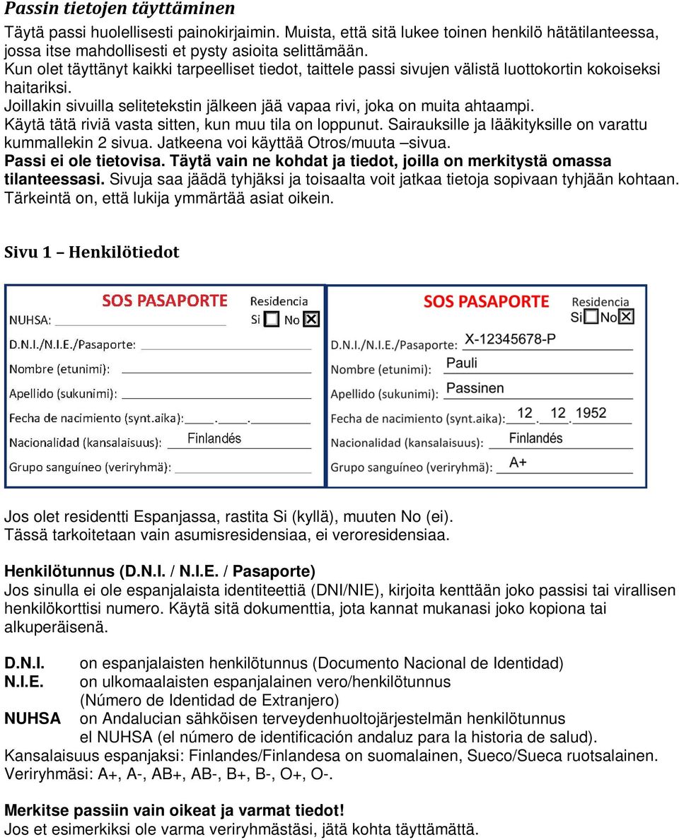 Käytä tätä riviä vasta sitten, kun muu tila on loppunut. Sairauksille ja lääkityksille on varattu kummallekin 2 sivua. Jatkeena voi käyttää Otros/muuta sivua. Passi ei ole tietovisa.