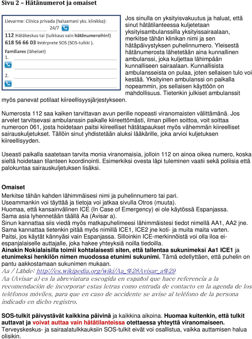 Kunnallisista ambulansseista on pulaa, joten sellaisen tulo voi kestää. Yksityinen ambulanssi on paikalla nopeammin, jos sellaisen käyttöön on mahdollisuus.