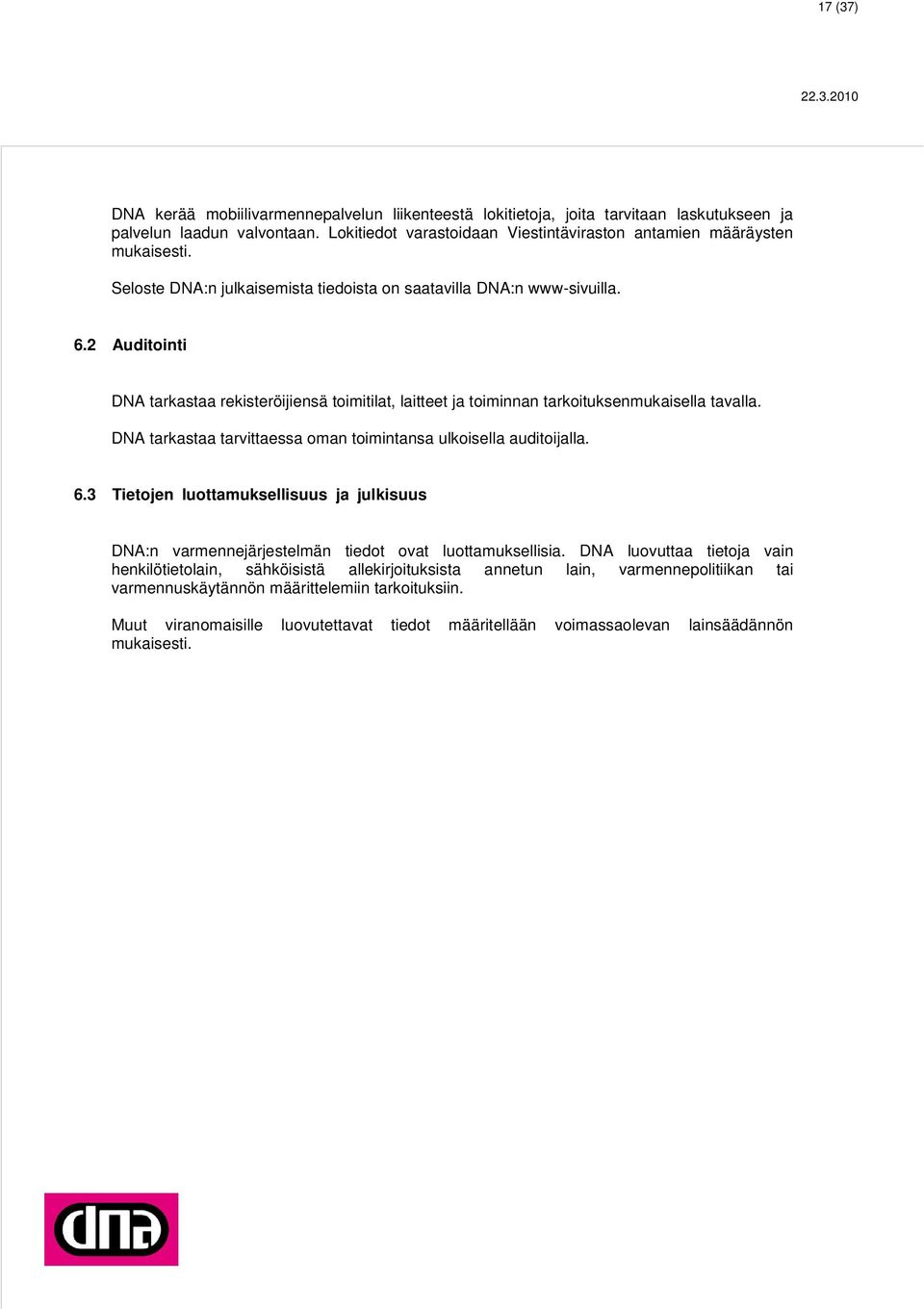 2 Auditointi DNA tarkastaa rekisteröijiensä toimitilat, laitteet ja toiminnan tarkoituksenmukaisella tavalla. DNA tarkastaa tarvittaessa oman toimintansa ulkoisella auditoijalla. 6.