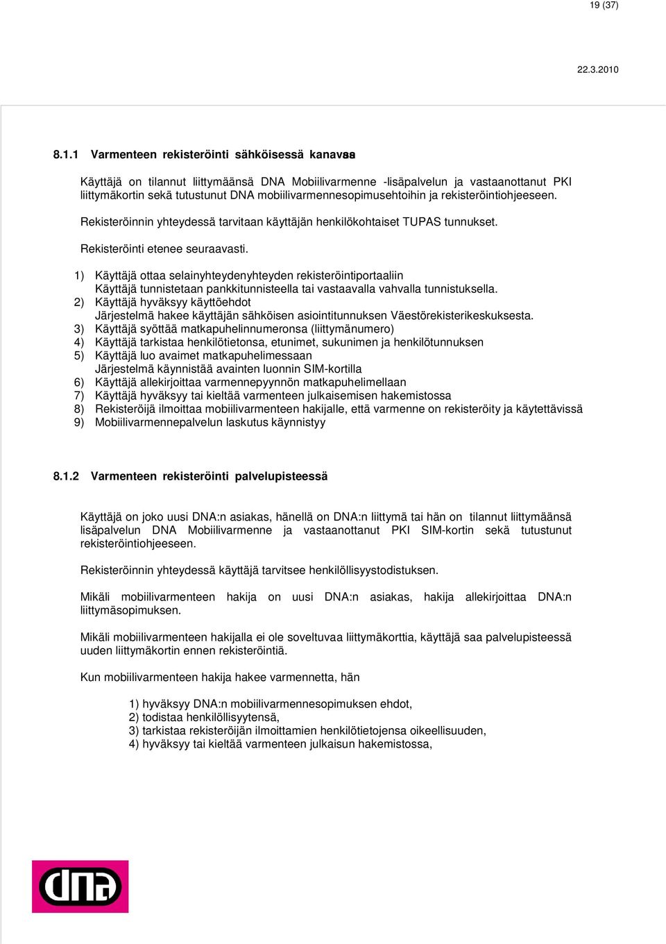 1) Käyttäjä ottaa selainyhteydenyhteyden rekisteröintiportaaliin Käyttäjä tunnistetaan pankkitunnisteella tai vastaavalla vahvalla tunnistuksella.