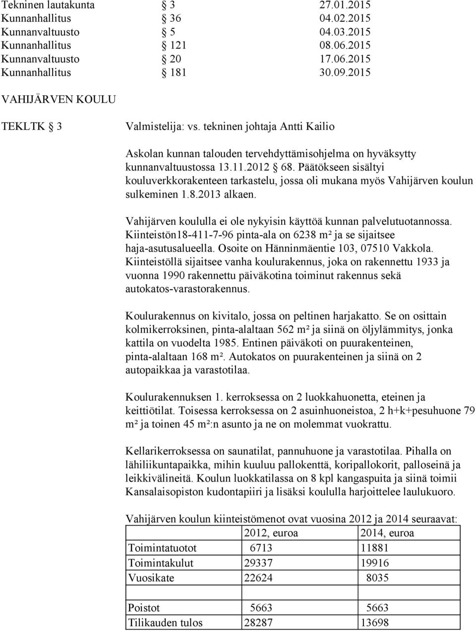 Päätökseen sisältyi kouluverkkorakenteen tarkastelu, jossa oli mukana myös Vahijärven koulun sulkeminen 1.8.2013 alkaen. Vahijärven koululla ei ole nykyisin käyttöä kunnan palvelutuotannossa.
