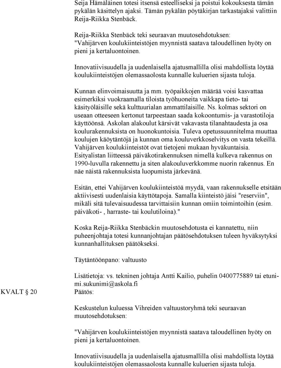 Innovatiivisuudella ja uudenlaisella ajatusmallilla olisi mahdollista löytää koulukiinteistöjen olemassaolosta kunnalle kuluerien sijasta tuloja. Kunnan elinvoimaisuutta ja mm.