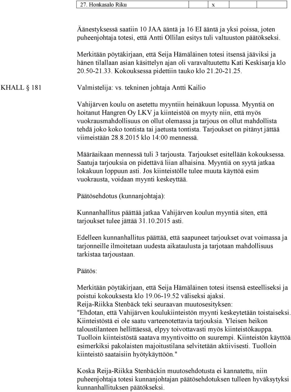 20-21.25. KHALL 181 Valmistelija: vs. tekninen johtaja Antti Kailio Vahijärven koulu on asetettu myyntiin heinäkuun lopussa.