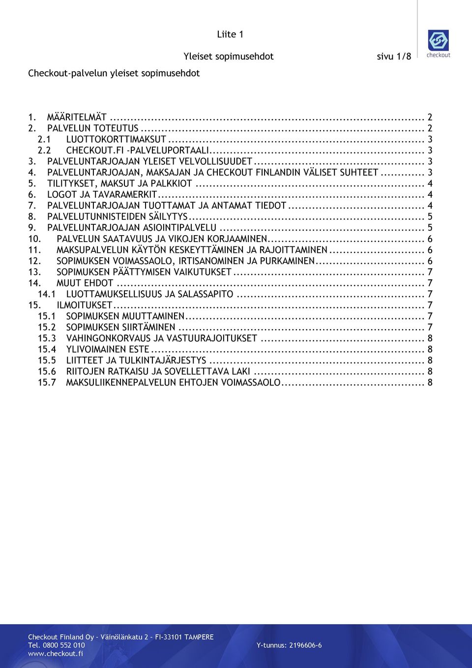 PALVELUNTARJOAJAN TUOTTAMAT JA ANTAMAT TIEDOT... 4 8. PALVELUTUNNISTEIDEN SÄILYTYS... 5 9. PALVELUNTARJOAJAN ASIOINTIPALVELU... 5 10. PALVELUN SAATAVUUS JA VIKOJEN KORJAAMINEN... 6 11.