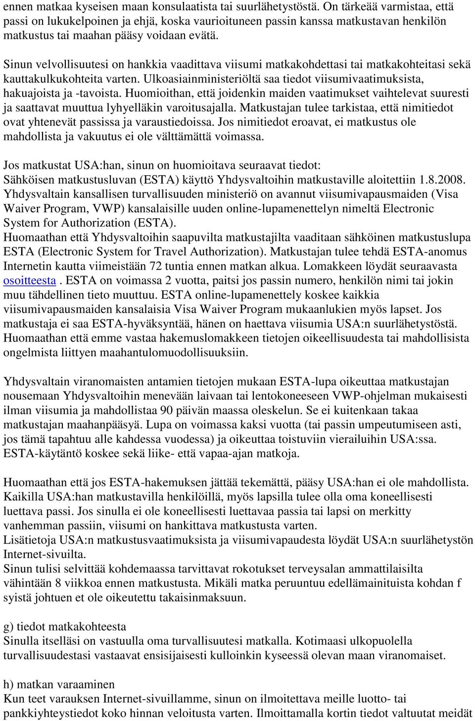 Sinun velvollisuutesi on hankkia vaadittava viisumi matkakohdettasi tai matkakohteitasi sekä kauttakulkukohteita varten.