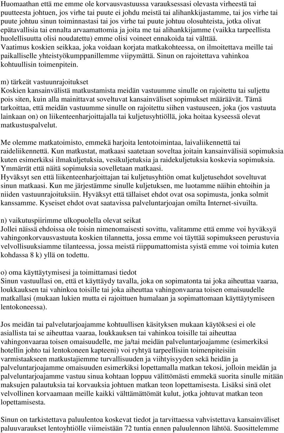 emme olisi voineet ennakoida tai välttää. Vaatimus koskien seikkaa, joka voidaan korjata matkakohteessa, on ilmoitettava meille tai paikalliselle yhteistyökumppanillemme viipymättä.