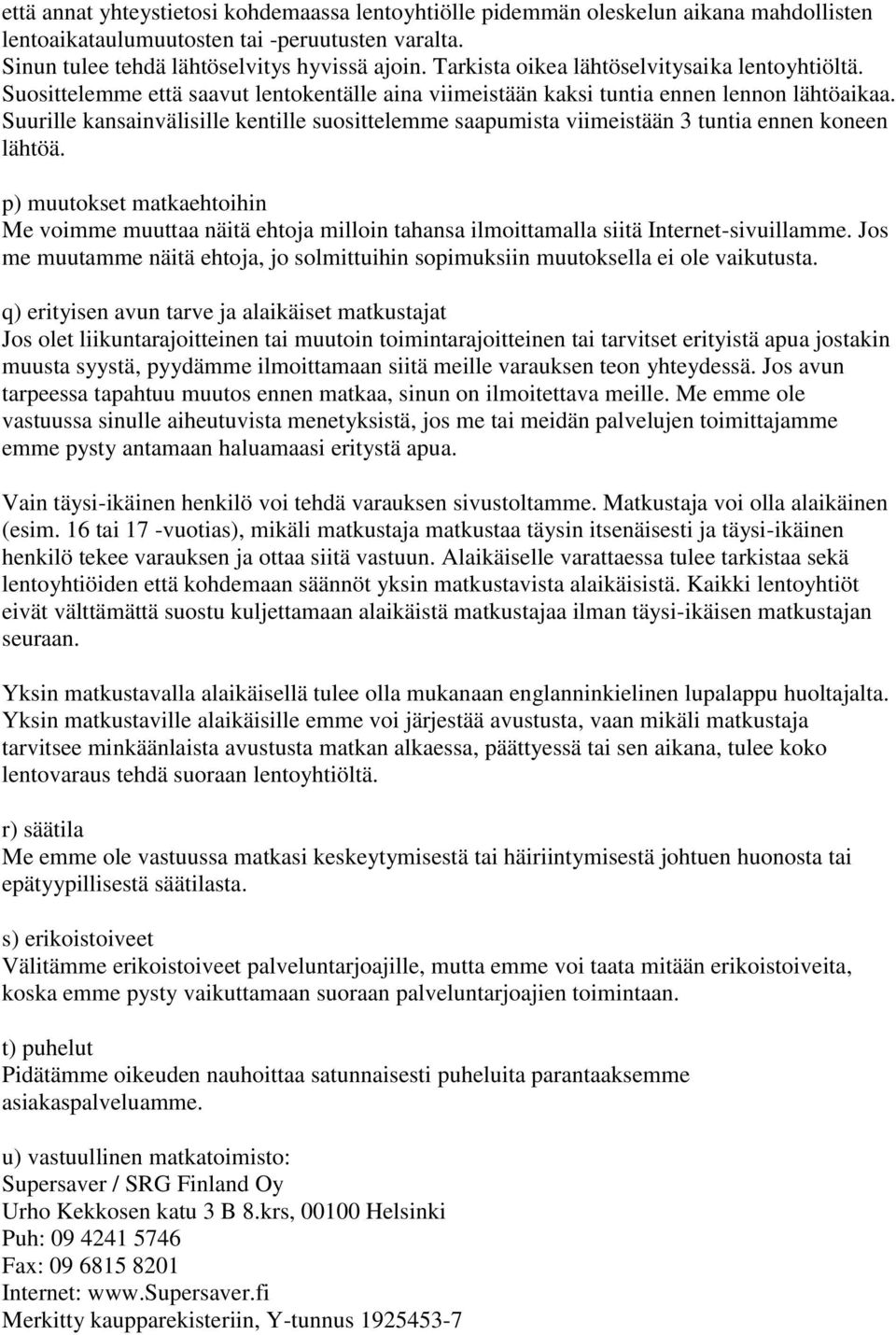 Suurille kansainvälisille kentille suosittelemme saapumista viimeistään 3 tuntia ennen koneen lähtöä.