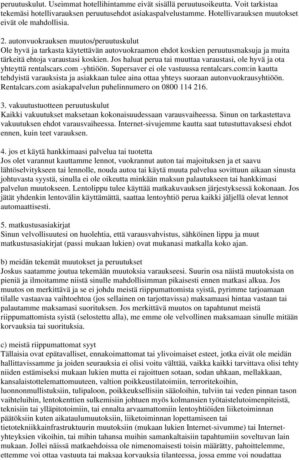 Jos haluat perua tai muuttaa varaustasi, ole hyvä ja ota yhteyttä rentalscars.com -yhtiöön. Supersaver ei ole vastuussa rentalcars.