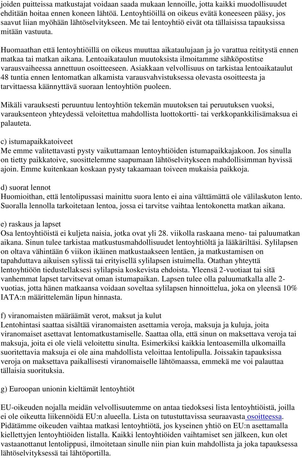Huomaathan että lentoyhtiöillä on oikeus muuttaa aikataulujaan ja jo varattua reititystä ennen matkaa tai matkan aikana.