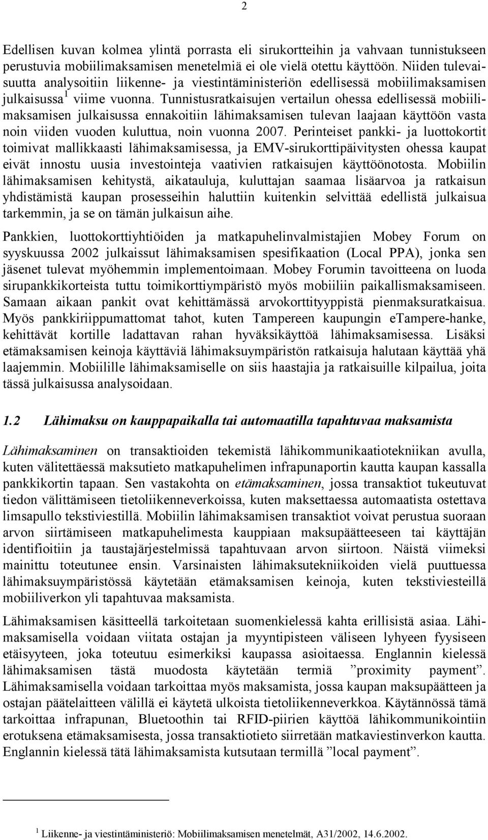 Tunnistusratkaisujen vertailun ohessa edellisessä mobiilimaksamisen julkaisussa ennakoitiin lähimaksamisen tulevan laajaan käyttöön vasta noin viiden vuoden kuluttua, noin vuonna 2007.