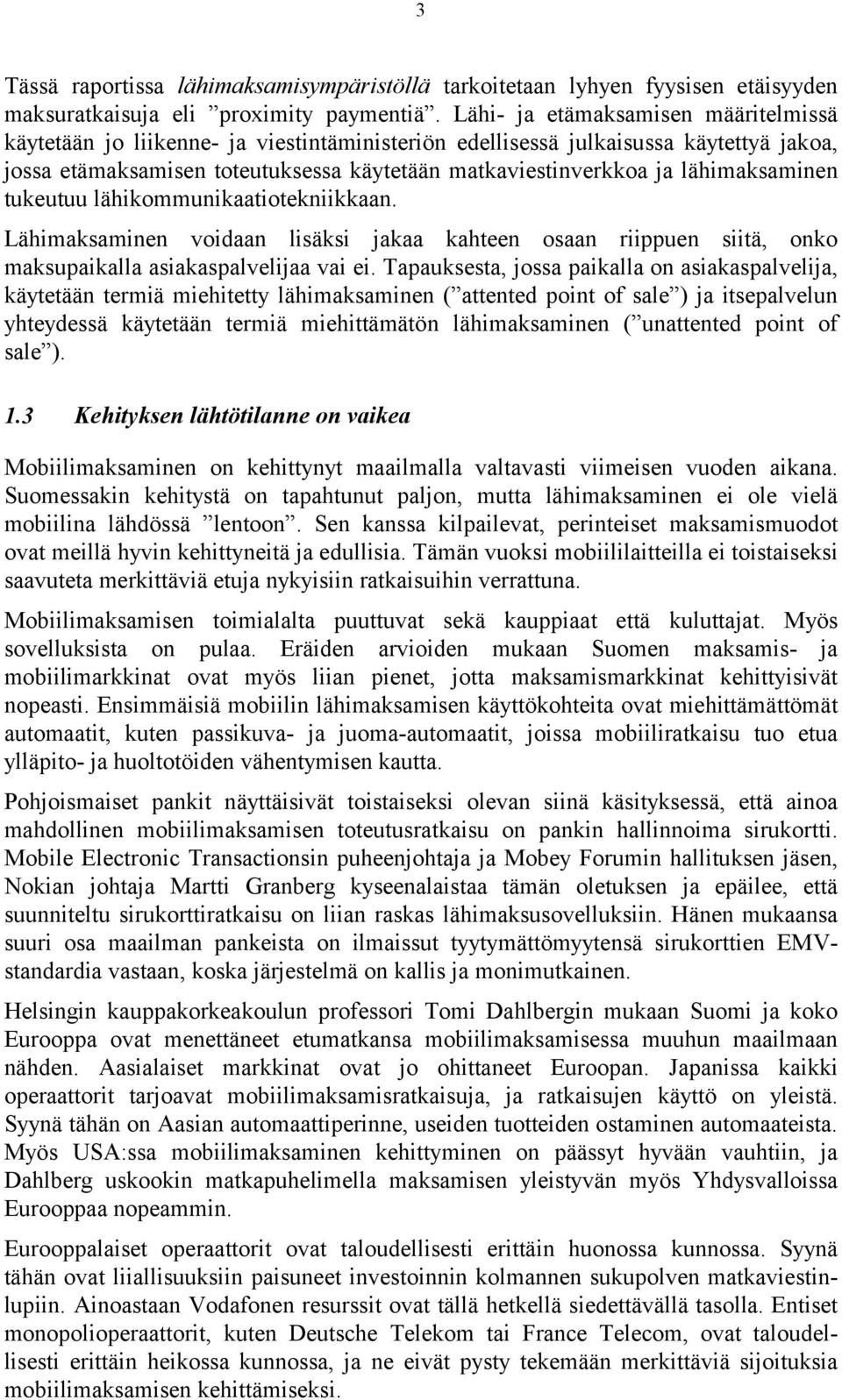 lähimaksaminen tukeutuu lähikommunikaatiotekniikkaan. Lähimaksaminen voidaan lisäksi jakaa kahteen osaan riippuen siitä, onko maksupaikalla asiakaspalvelijaa vai ei.