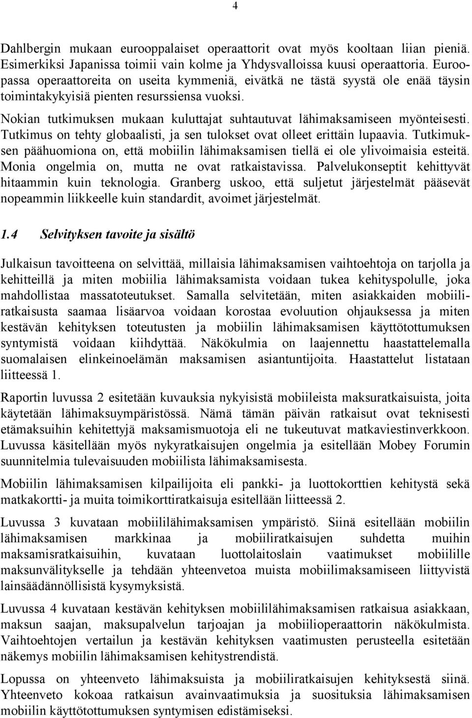 Nokian tutkimuksen mukaan kuluttajat suhtautuvat lähimaksamiseen myönteisesti. Tutkimus on tehty globaalisti, ja sen tulokset ovat olleet erittäin lupaavia.