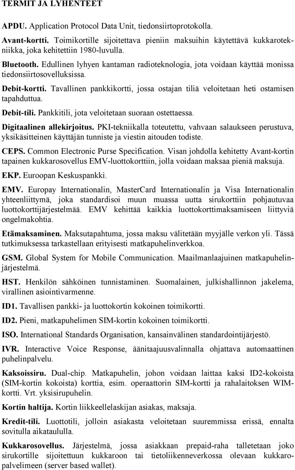 Tavallinen pankkikortti, jossa ostajan tiliä veloitetaan heti ostamisen tapahduttua. Debit-tili. Pankkitili, jota veloitetaan suoraan ostettaessa. Digitaalinen allekirjoitus.