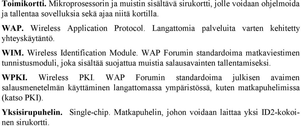 WAP Forumin standardoima matkaviestimen tunnistusmoduli, joka sisältää suojattua muistia salausavainten tallentamiseksi. WPKI. Wireless PKI.