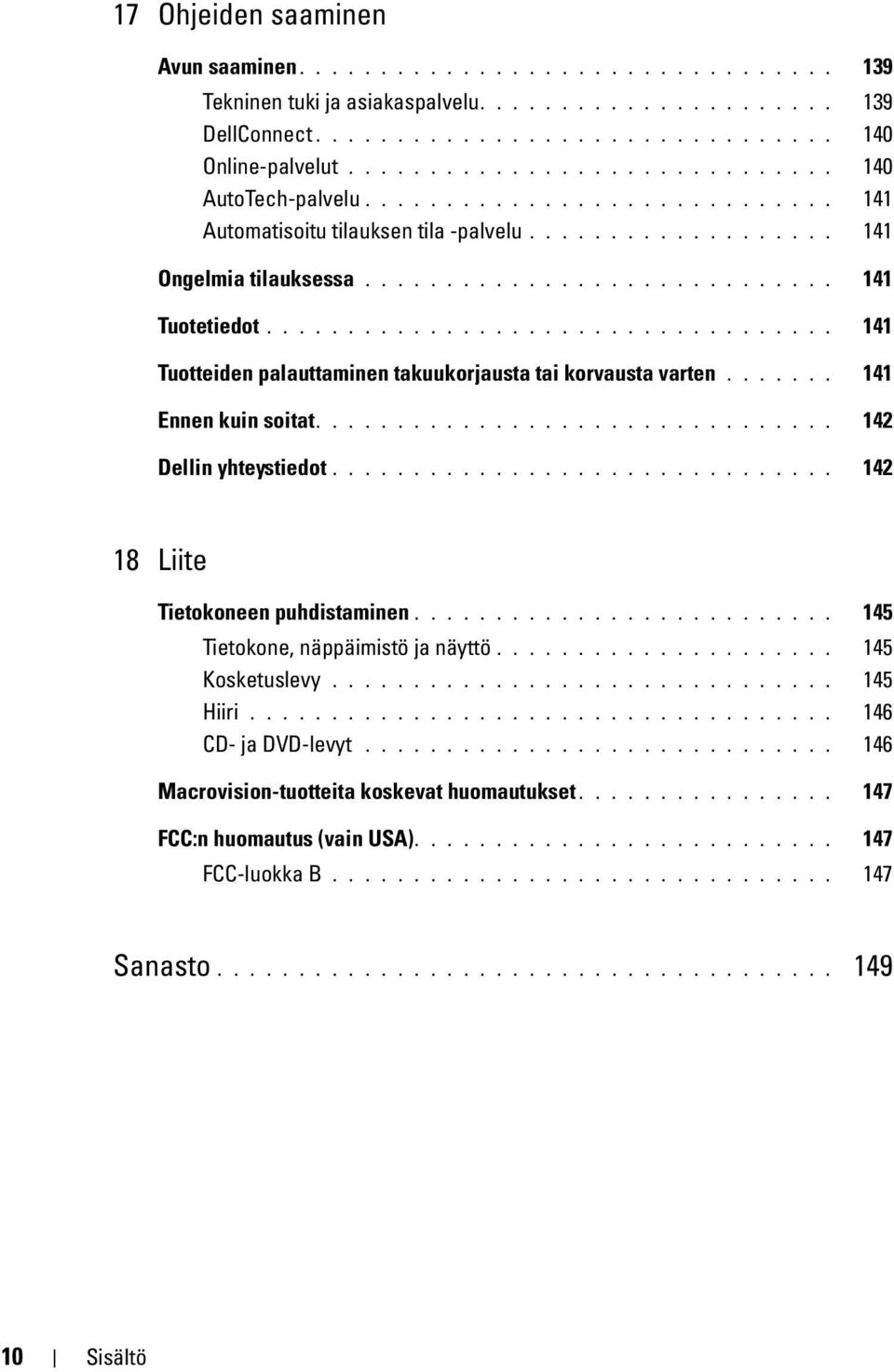 .................................. 141 Tuotteiden palauttaminen takuukorjausta tai korvausta varten....... 141 Ennen kuin soitat................................ 142 Dellin yhteystiedot.