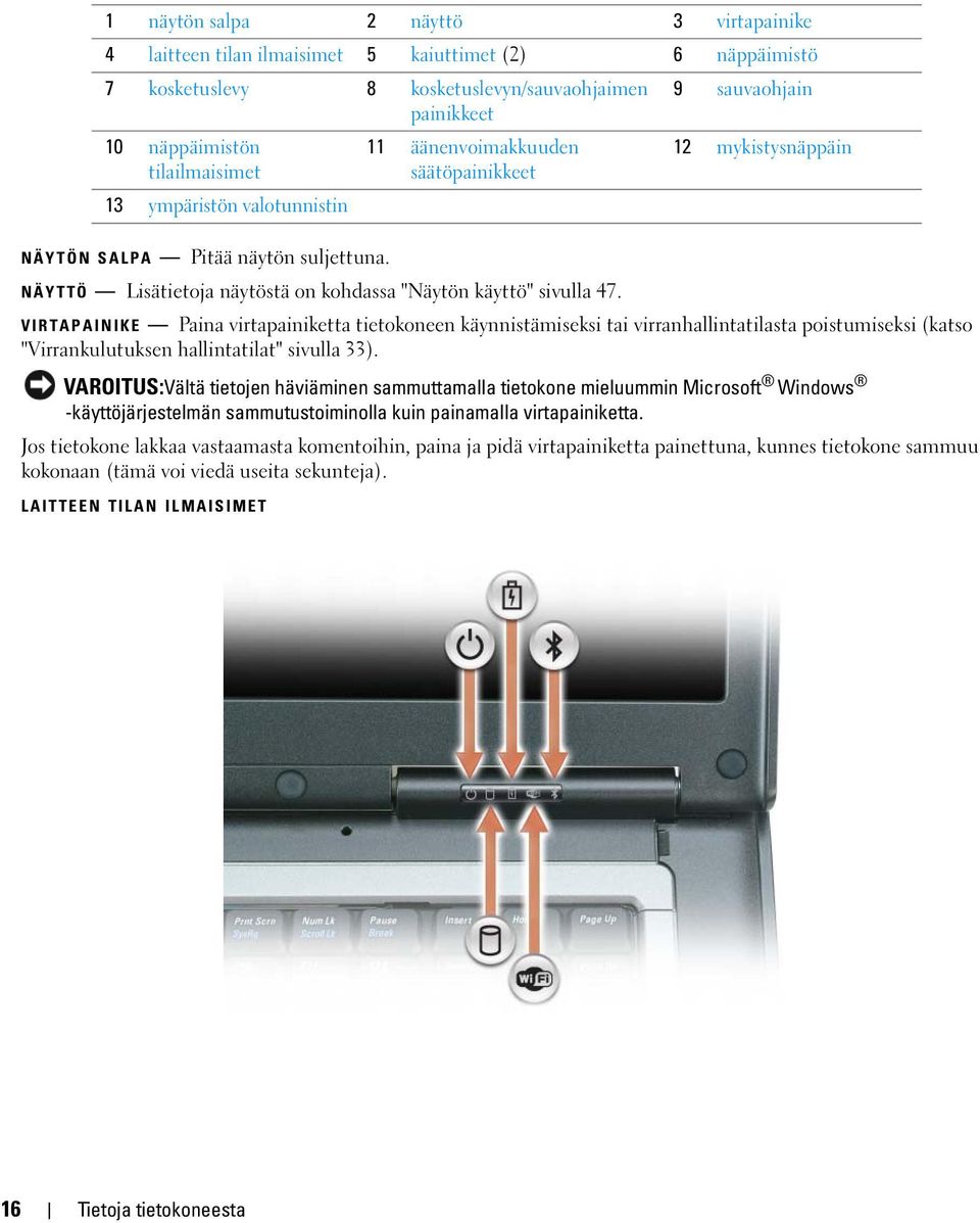 NÄYTTÖ Lisätietoja näytöstä on kohdassa "Näytön käyttö" sivulla 47.