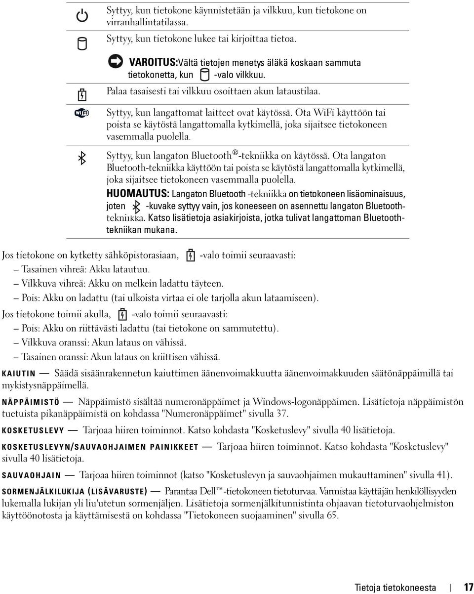 Ota WiFi käyttöön tai poista se käytöstä langattomalla kytkimellä, joka sijaitsee tietokoneen vasemmalla puolella. Syttyy, kun langaton Bluetooth -tekniikka on käytössä.