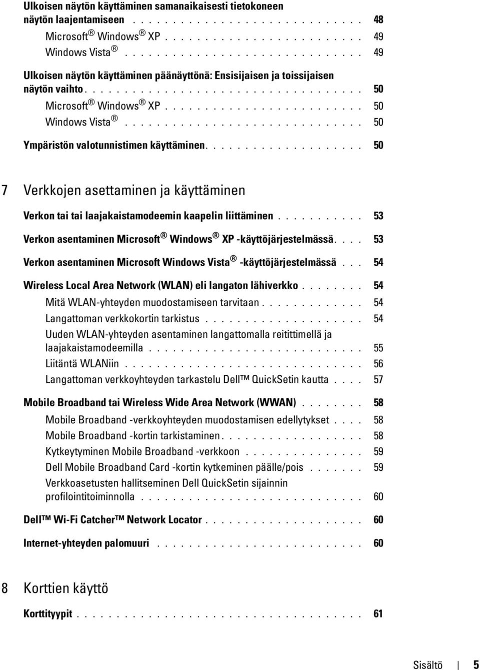 ............................. 50 Ympäristön valotunnistimen käyttäminen.................... 50 7 Verkkojen asettaminen ja käyttäminen Verkon tai tai laajakaistamodeemin kaapelin liittäminen.